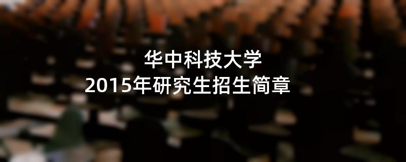 2015年考研招生简章：华中科技大学2015年研究生招生简章