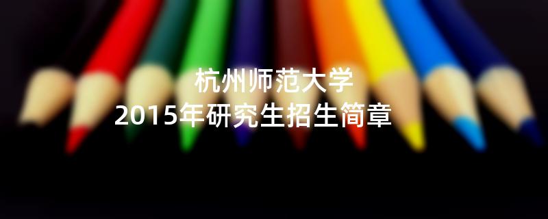 2015年杭州师范大学招收攻读硕士学位研究生简章