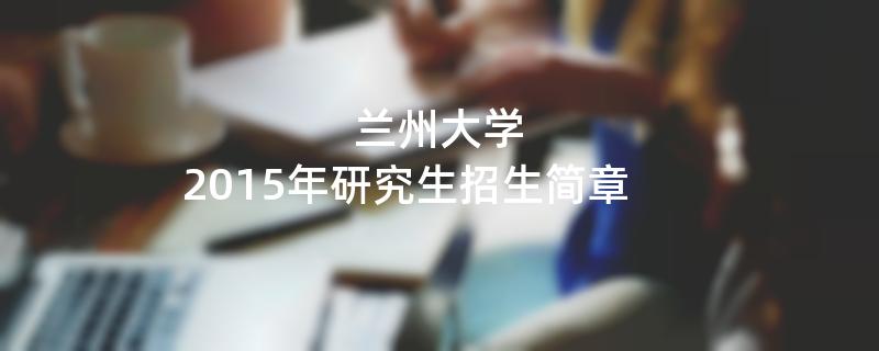 2015年考研招生简章：2015年兰州大学考研招生简章