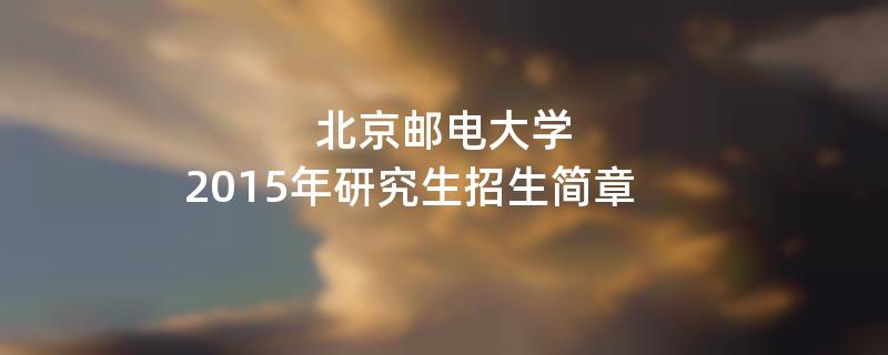 2015年北京邮电大学招收攻读硕士学位研究生简章