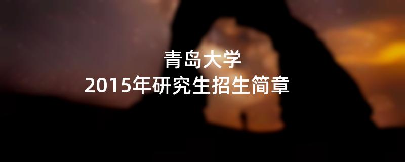 2015年青岛大学招收攻读硕士学位研究生简章