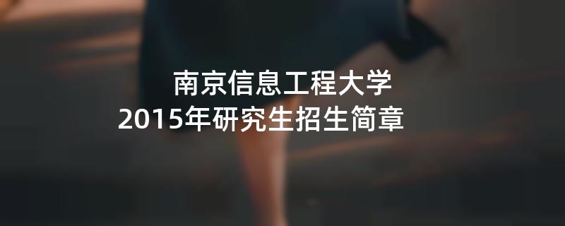 2015年考研招生简章：南京信息工程大学2015年硕士研究生招生简章