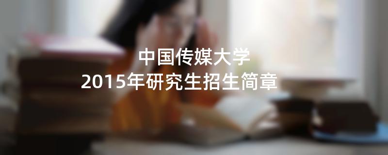 2015年中国传媒大学考研招生简章