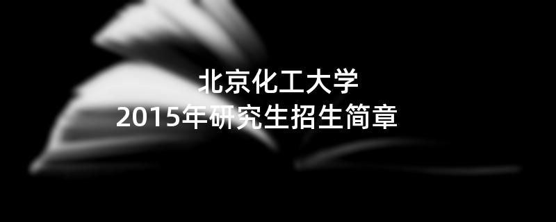 2015年考研招生简章：北京化工大学2015年研究生招生简章