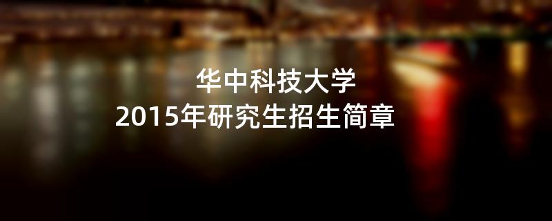 2015年考研招生简章：华中科技大学2015年硕士研究生招生简章