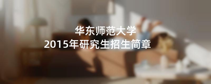 2015年华东师范大学考研招生简章