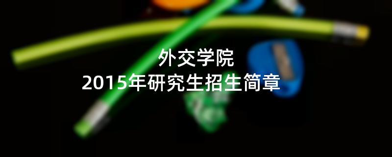 2015年外交学院招收攻读硕士学位研究生简章