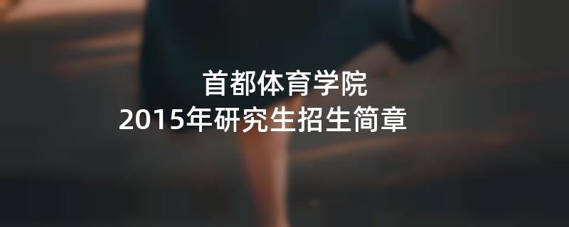 2015年首都体育学院招收攻读硕士学位研究生简章