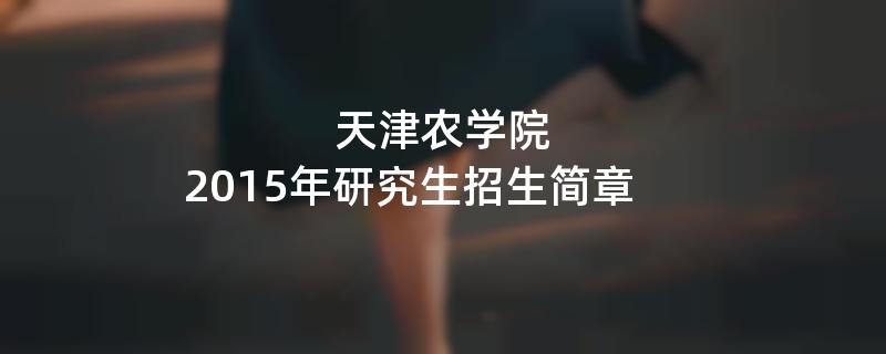 2015年天津农学院考研招生简章