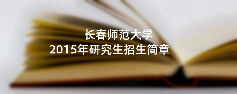 2015年考研招生简章：长春师范大学2015年研究生招生简章