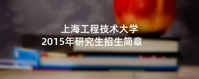 2015年上海工程技术大学招收攻读硕士学位研究生简章
