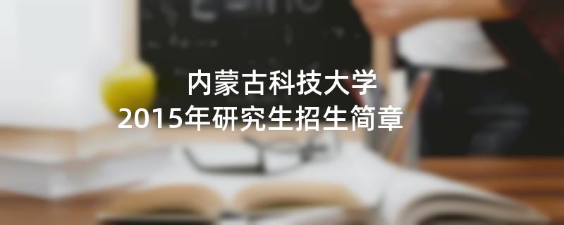 2015年内蒙古科技大学招收攻读硕士学位研究生简章