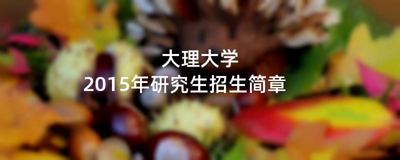 2015年考研招生简章：大理大学2015年硕士研究生招生简章