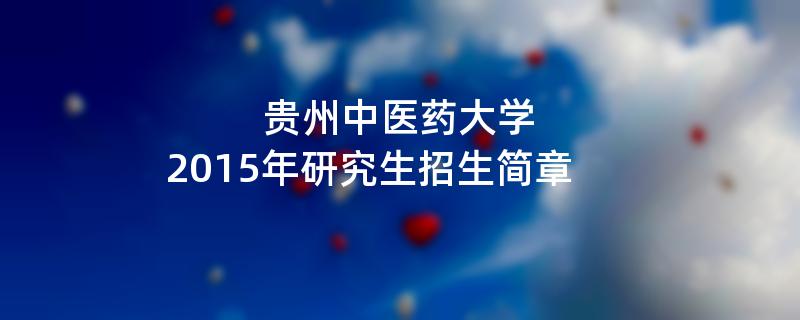 2015年贵州中医药大学招收攻读硕士学位研究生简章