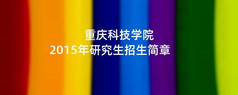 2015年重庆科技学院招收攻读硕士学位研究生简章