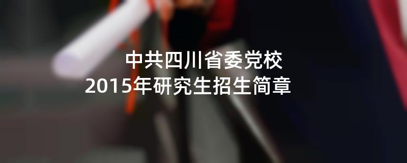 2015年中共四川省委党校招收攻读硕士学位研究生简章