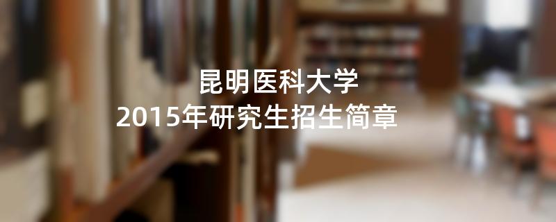 2015年昆明医科大学考研招生简章