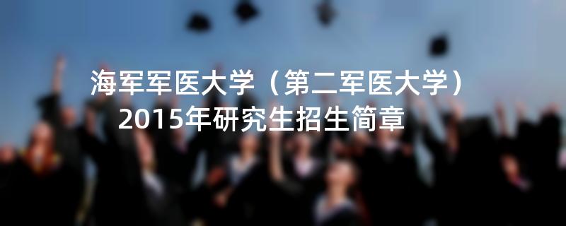 2015年海军军医大学（第二军医大学）招收攻读硕士学位研究生简章