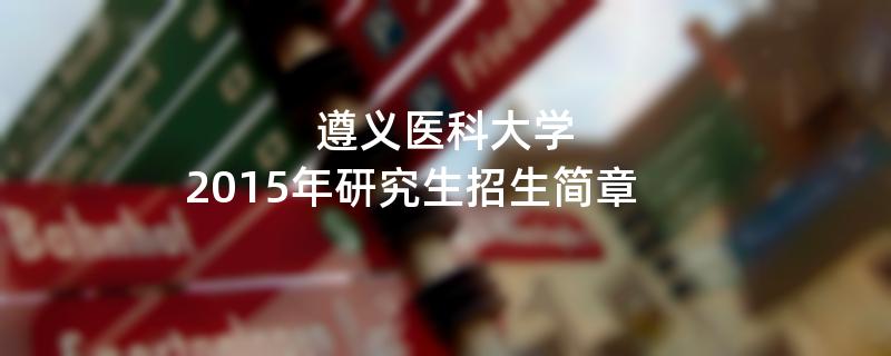 2015年遵义医科大学招收攻读硕士学位研究生简章