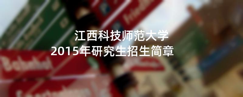 2015年江西科技师范大学招收攻读硕士学位研究生简章