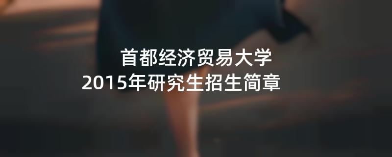 2015年首都经济贸易大学招收攻读硕士学位研究生简章