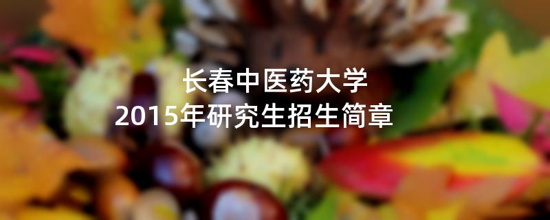 2015年长春中医药大学考研招生简章